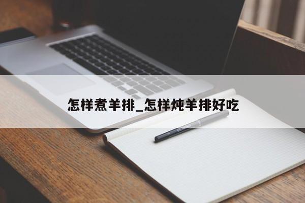 怎样煮羊排_怎样炖羊排好吃
